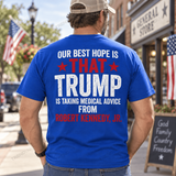 Trump Political Satire Shirt, Our Best Hope Is Trump Taking Medical Advice Tee, Anti Trump Humor Shirt, Election Statement Gift