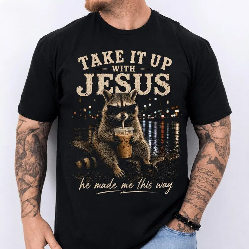 Take It Up With Jesus He Made Me This Way Raccoon T-shirt, Funny Christian Faith Raccoon Coffee Lover